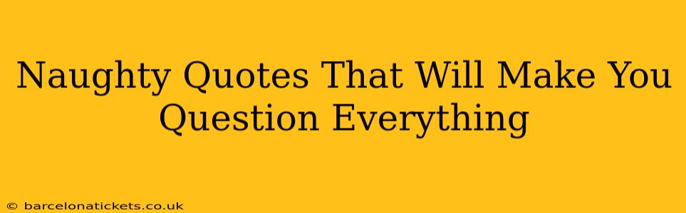 Naughty Quotes That Will Make You Question Everything