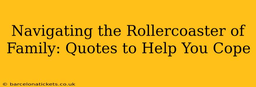 Navigating the Rollercoaster of Family: Quotes to Help You Cope