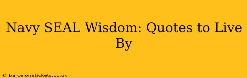 Navy SEAL Wisdom: Quotes to Live By