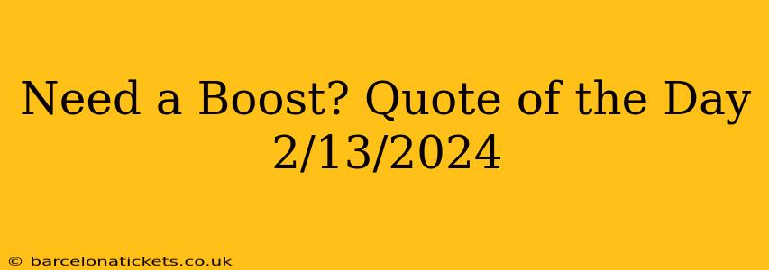 Need a Boost? Quote of the Day 2/13/2024