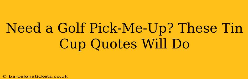 Need a Golf Pick-Me-Up? These Tin Cup Quotes Will Do