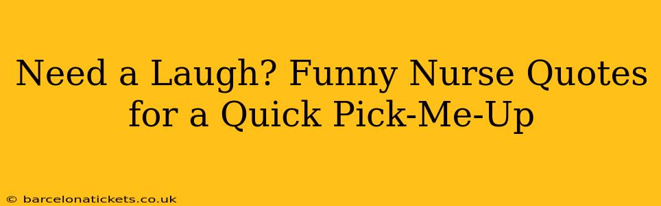 Need a Laugh? Funny Nurse Quotes for a Quick Pick-Me-Up