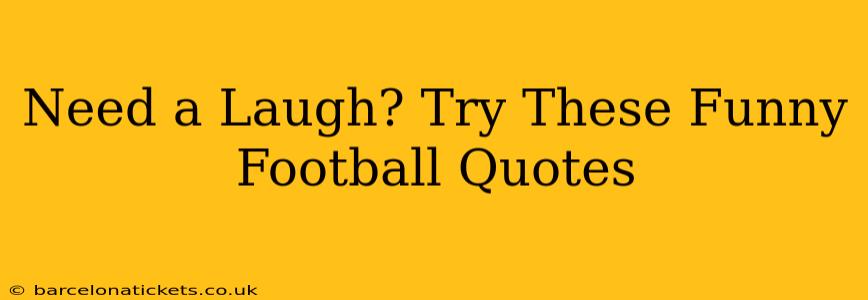 Need a Laugh? Try These Funny Football Quotes