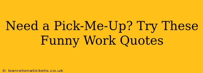 Need a Pick-Me-Up? Try These Funny Work Quotes