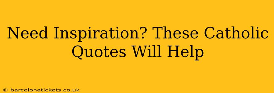 Need Inspiration? These Catholic Quotes Will Help