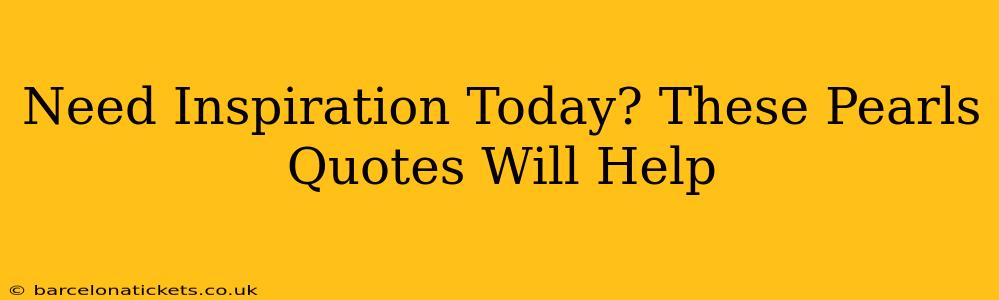 Need Inspiration Today? These Pearls Quotes Will Help