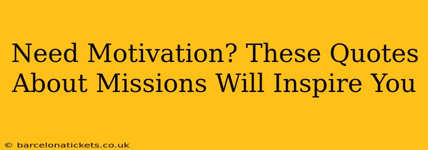 Need Motivation? These Quotes About Missions Will Inspire You