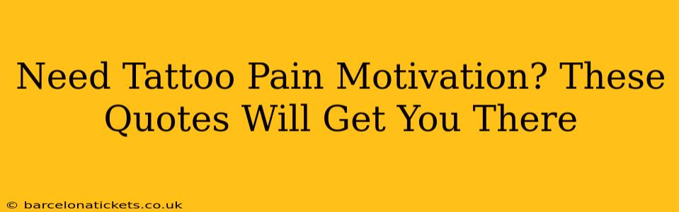 Need Tattoo Pain Motivation? These Quotes Will Get You There