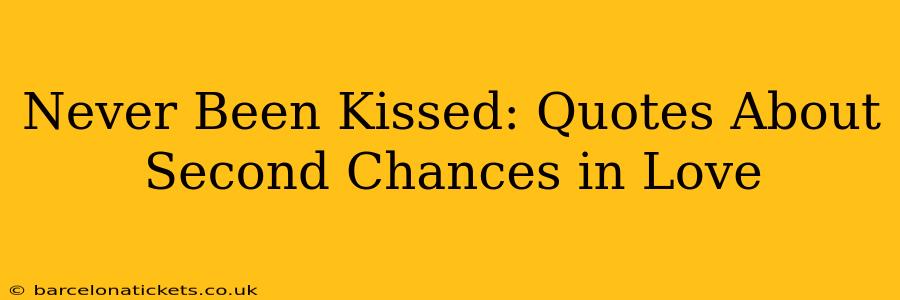 Never Been Kissed: Quotes About Second Chances in Love