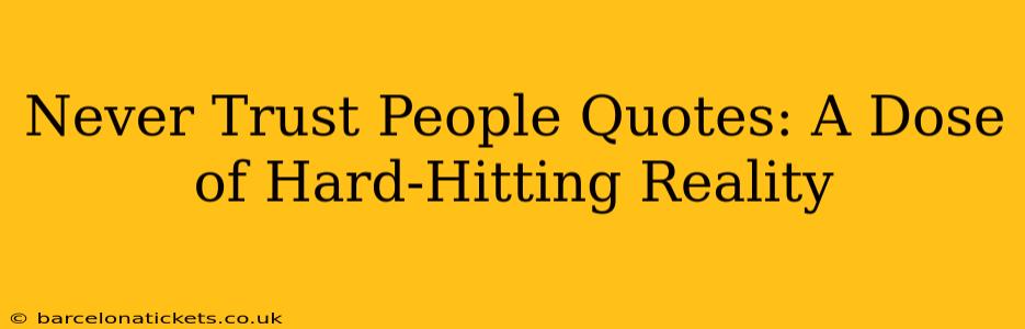 Never Trust People Quotes: A Dose of Hard-Hitting Reality