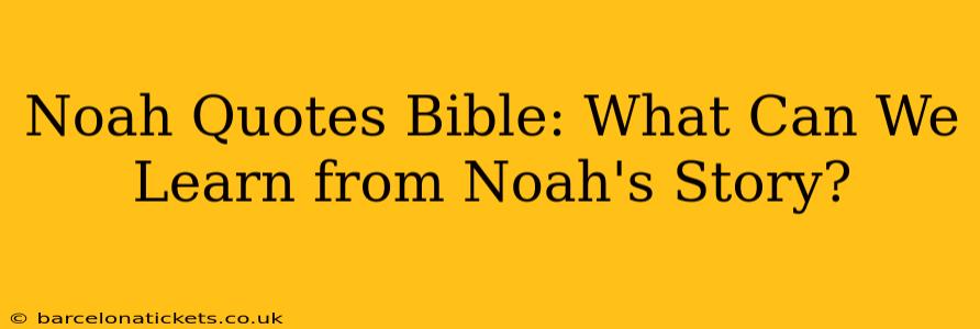 Noah Quotes Bible: What Can We Learn from Noah's Story?