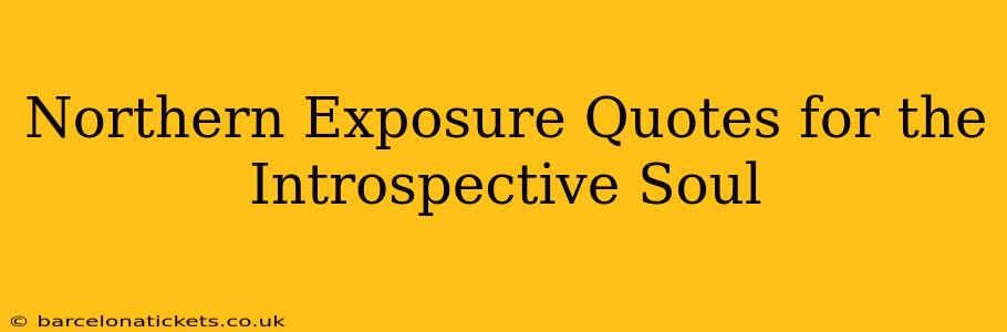 Northern Exposure Quotes for the Introspective Soul