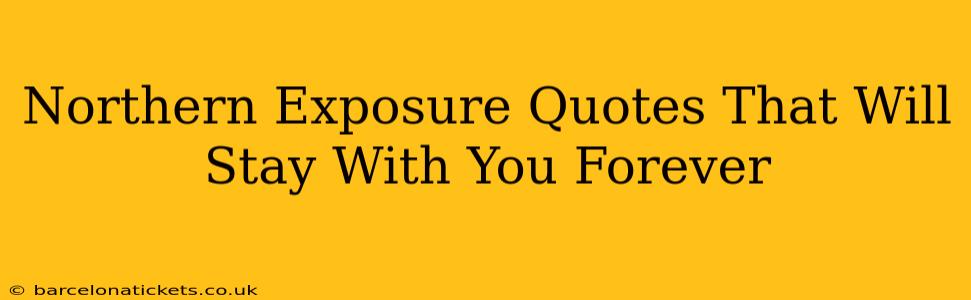 Northern Exposure Quotes That Will Stay With You Forever