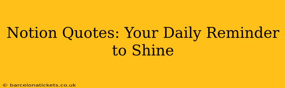 Notion Quotes: Your Daily Reminder to Shine