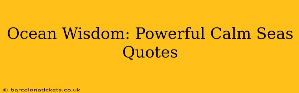 Ocean Wisdom: Powerful Calm Seas Quotes