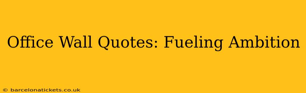 Office Wall Quotes: Fueling Ambition