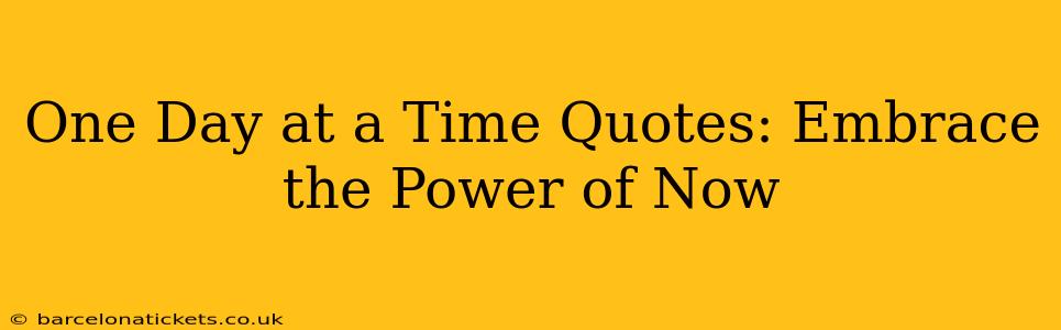 One Day at a Time Quotes: Embrace the Power of Now