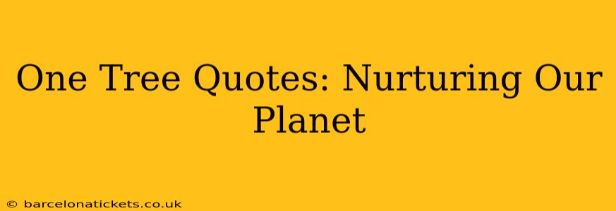 One Tree Quotes: Nurturing Our Planet