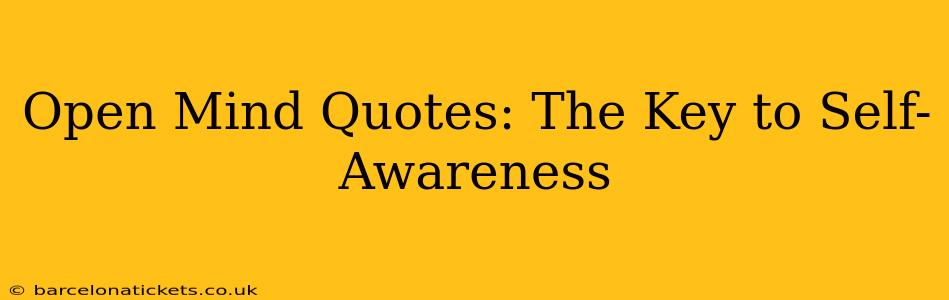 Open Mind Quotes: The Key to Self-Awareness