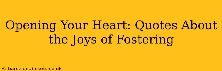 Opening Your Heart: Quotes About the Joys of Fostering