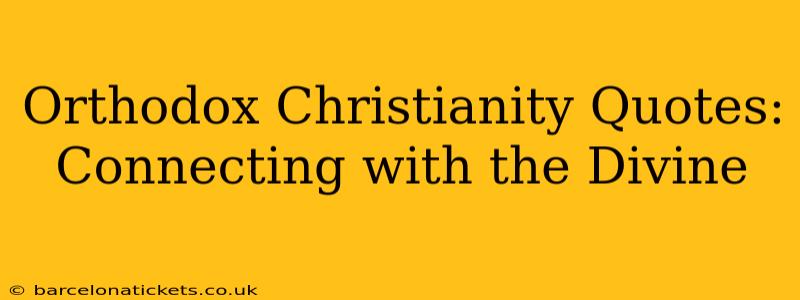 Orthodox Christianity Quotes:  Connecting with the Divine