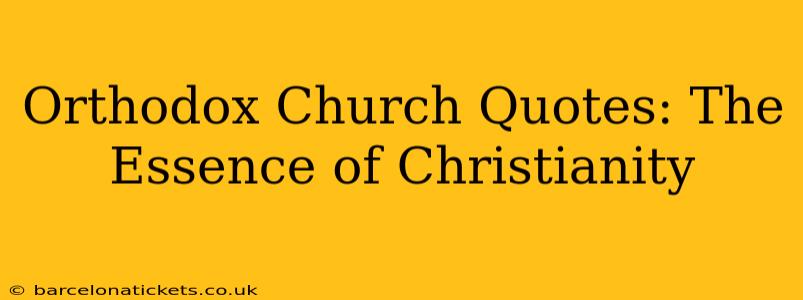 Orthodox Church Quotes: The Essence of Christianity