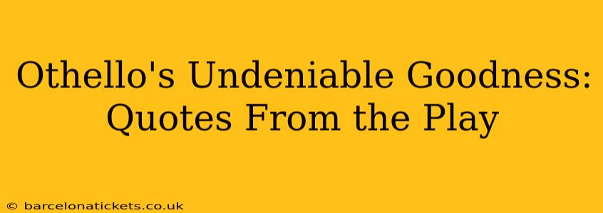 Othello's Undeniable Goodness: Quotes From the Play