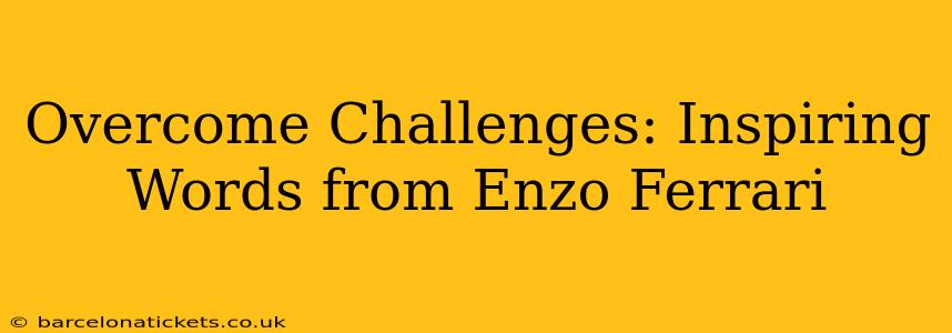 Overcome Challenges: Inspiring Words from Enzo Ferrari