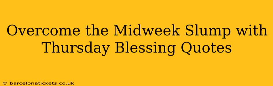 Overcome the Midweek Slump with Thursday Blessing Quotes