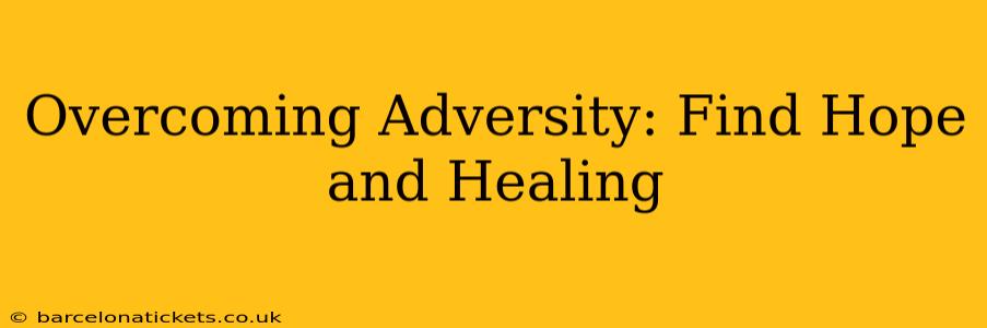 Overcoming Adversity: Find Hope and Healing