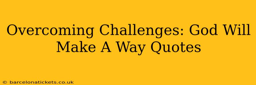 Overcoming Challenges: God Will Make A Way Quotes