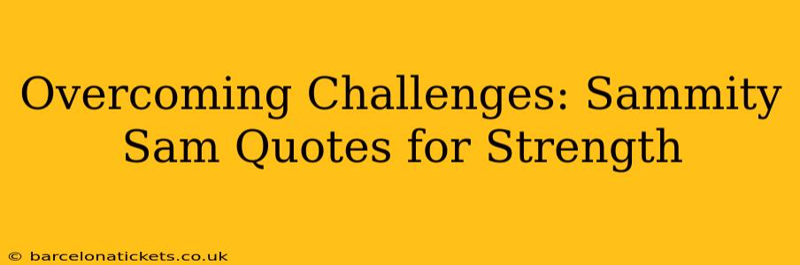 Overcoming Challenges: Sammity Sam Quotes for Strength