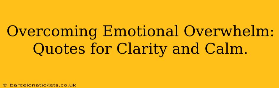 Overcoming Emotional Overwhelm: Quotes for Clarity and Calm.