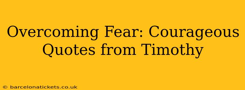 Overcoming Fear: Courageous Quotes from Timothy