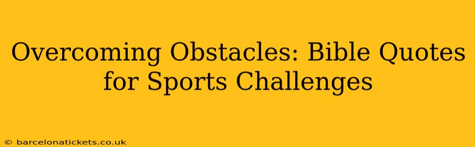Overcoming Obstacles: Bible Quotes for Sports Challenges