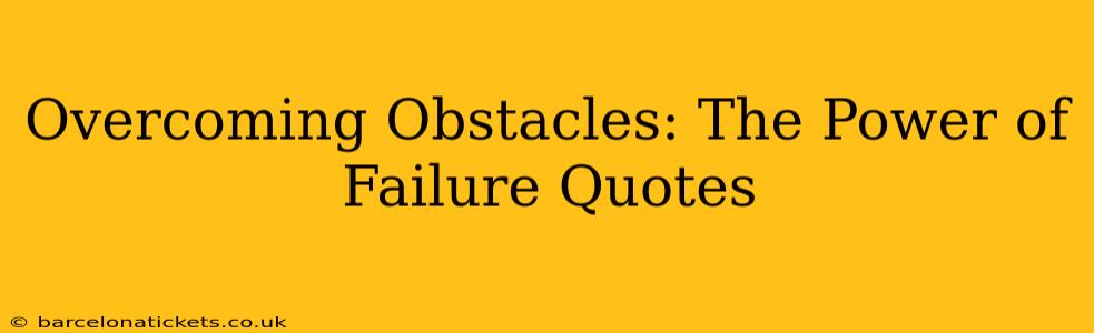 Overcoming Obstacles: The Power of Failure Quotes