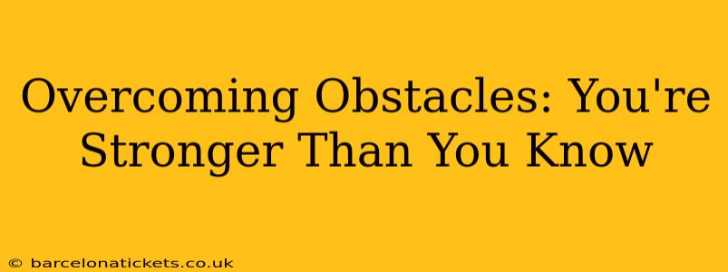 Overcoming Obstacles: You're Stronger Than You Know