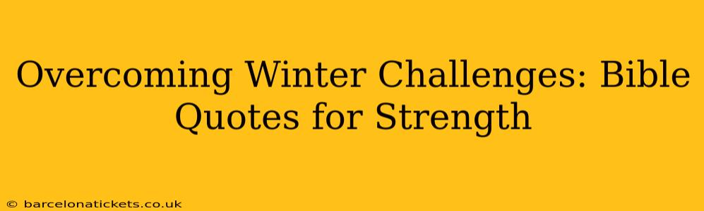 Overcoming Winter Challenges: Bible Quotes for Strength