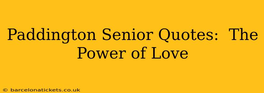 Paddington Senior Quotes:  The Power of Love