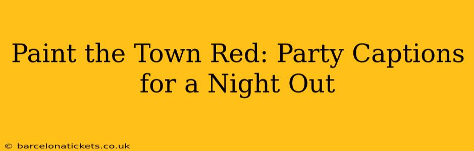 Paint the Town Red: Party Captions for a Night Out