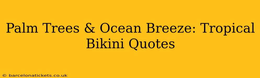 Palm Trees & Ocean Breeze: Tropical Bikini Quotes