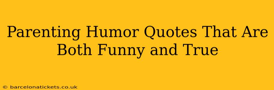 Parenting Humor Quotes That Are Both Funny and True