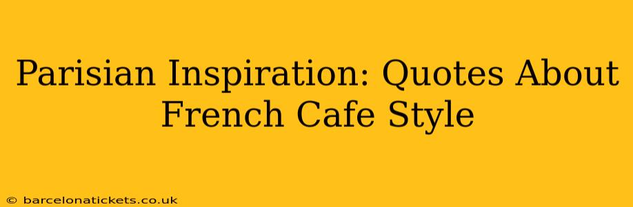 Parisian Inspiration: Quotes About French Cafe Style