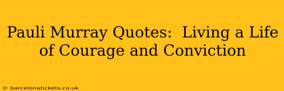 Pauli Murray Quotes:  Living a Life of Courage and Conviction