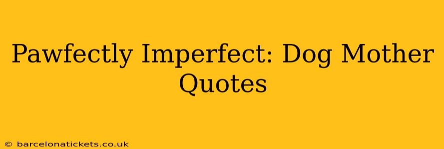 Pawfectly Imperfect: Dog Mother Quotes