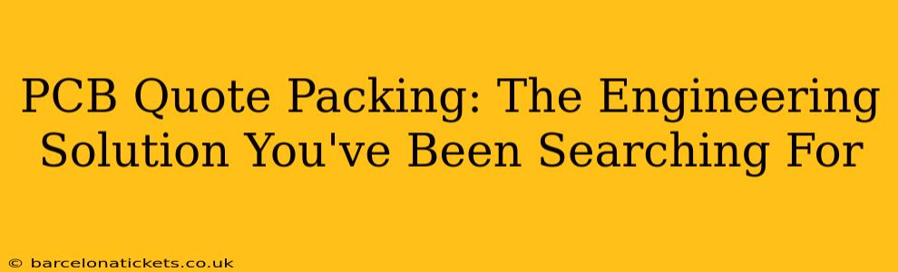 PCB Quote Packing: The Engineering Solution You've Been Searching For