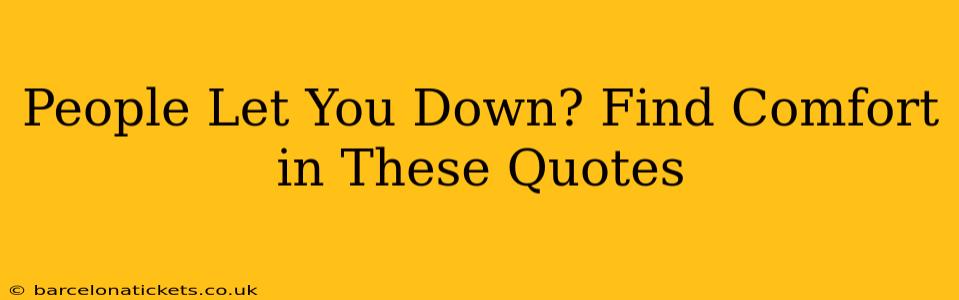 People Let You Down? Find Comfort in These Quotes