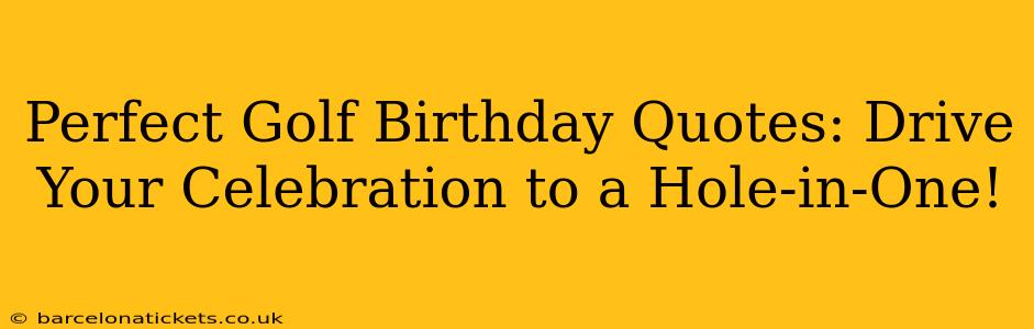 Perfect Golf Birthday Quotes: Drive Your Celebration to a Hole-in-One!