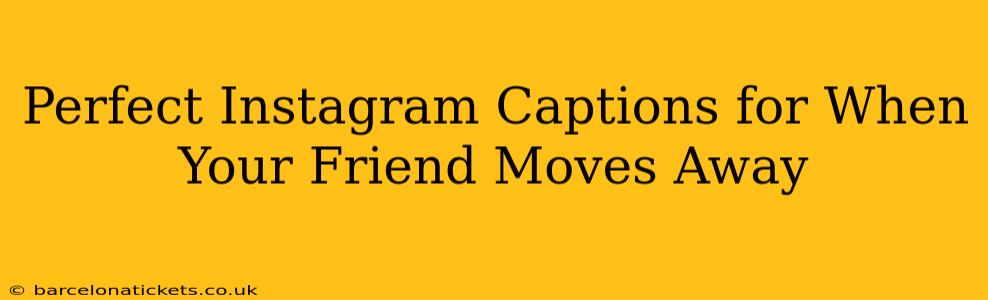 Perfect Instagram Captions for When Your Friend Moves Away