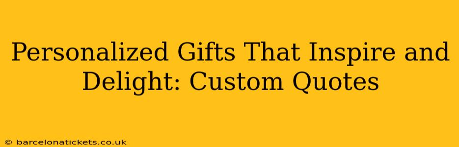 Personalized Gifts That Inspire and Delight: Custom Quotes